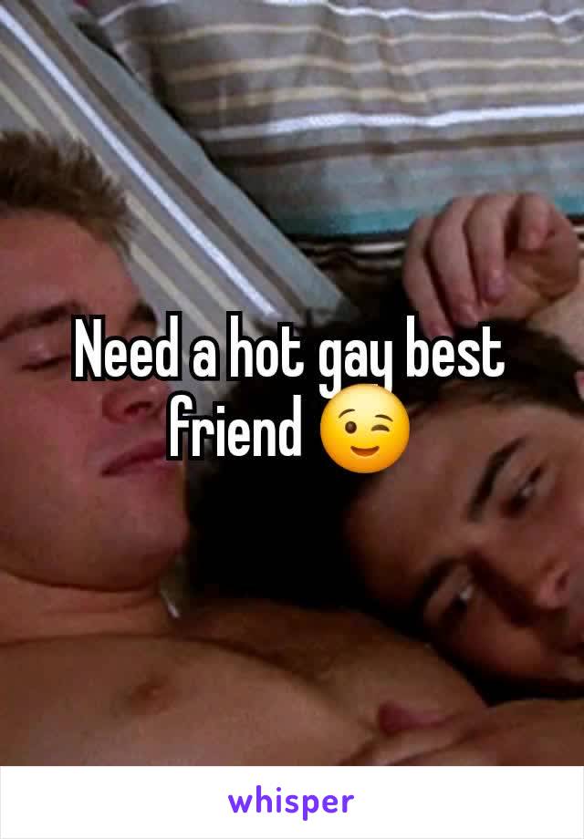 Need a hot gay best friend 😉