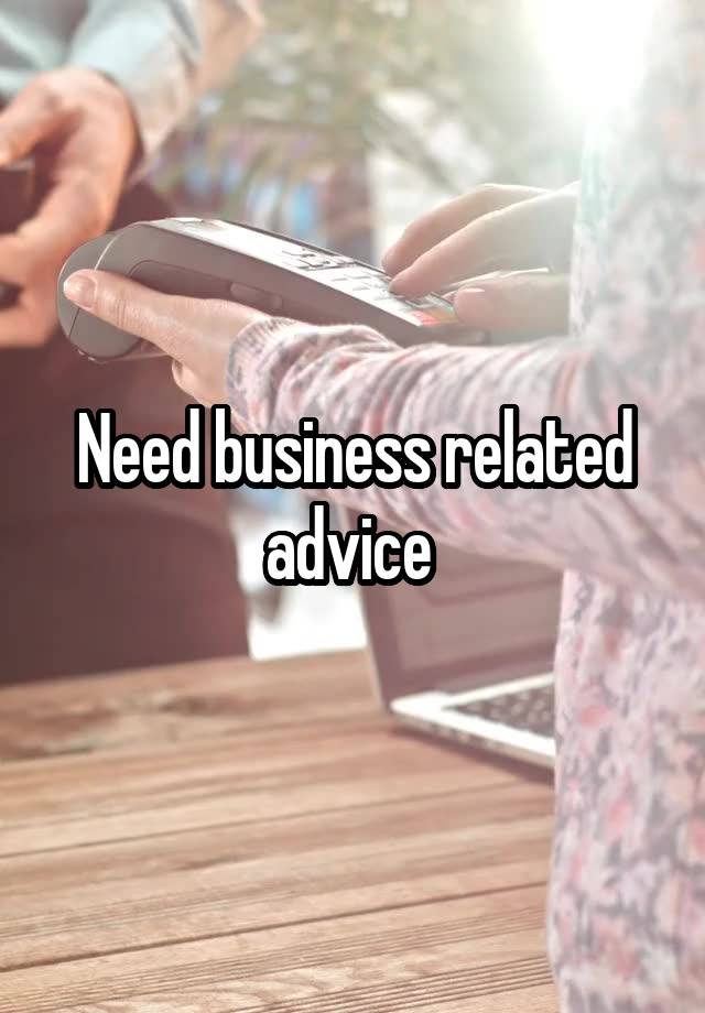 Need business related advice 