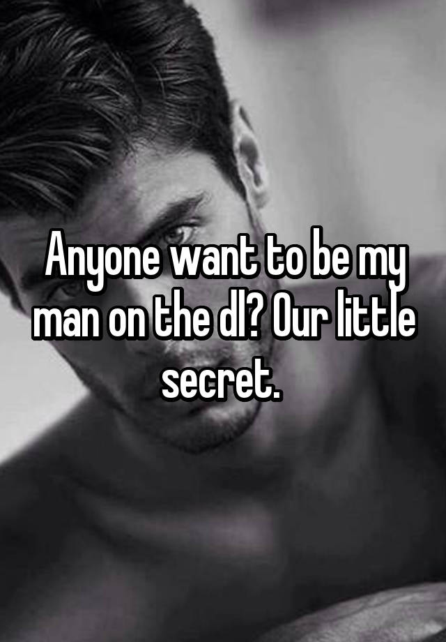 Anyone want to be my man on the dl? Our little secret. 