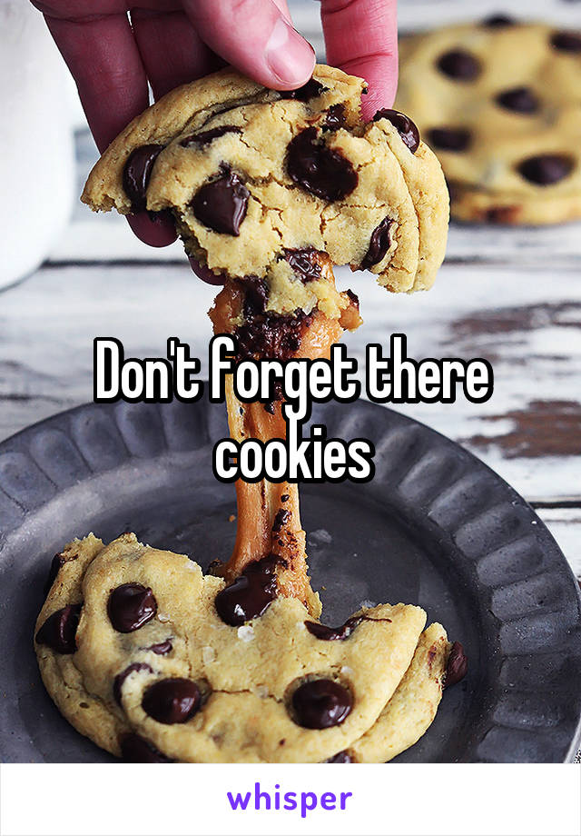 Don't forget there cookies