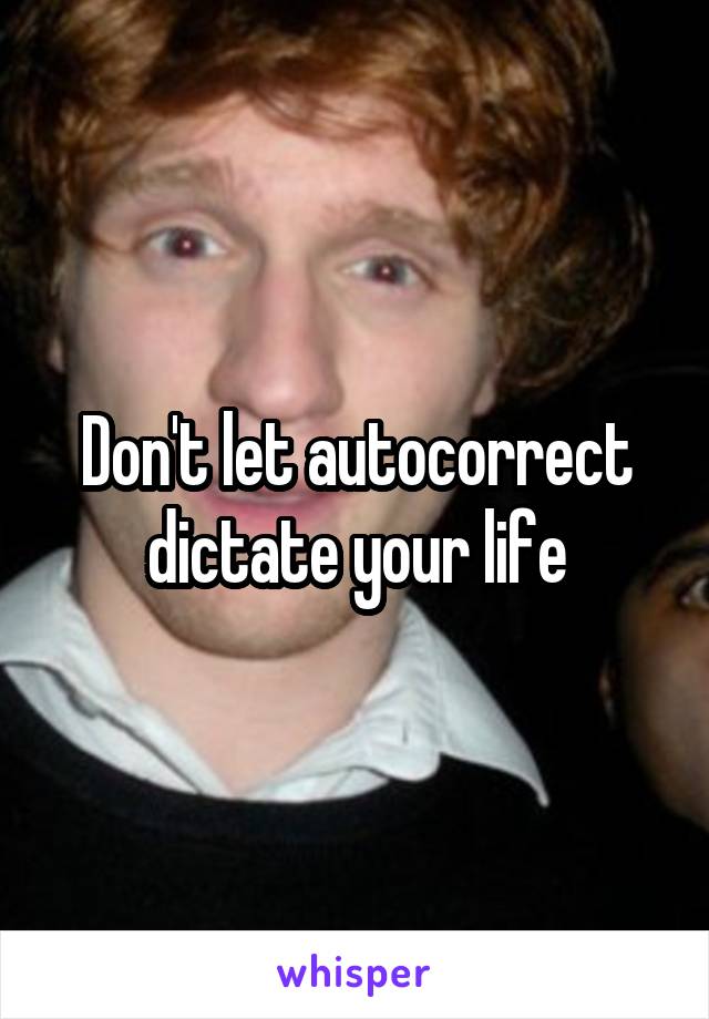 Don't let autocorrect dictate your life