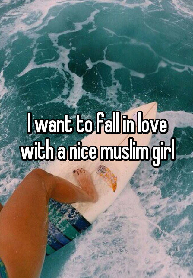 I want to fall in love with a nice muslim girl