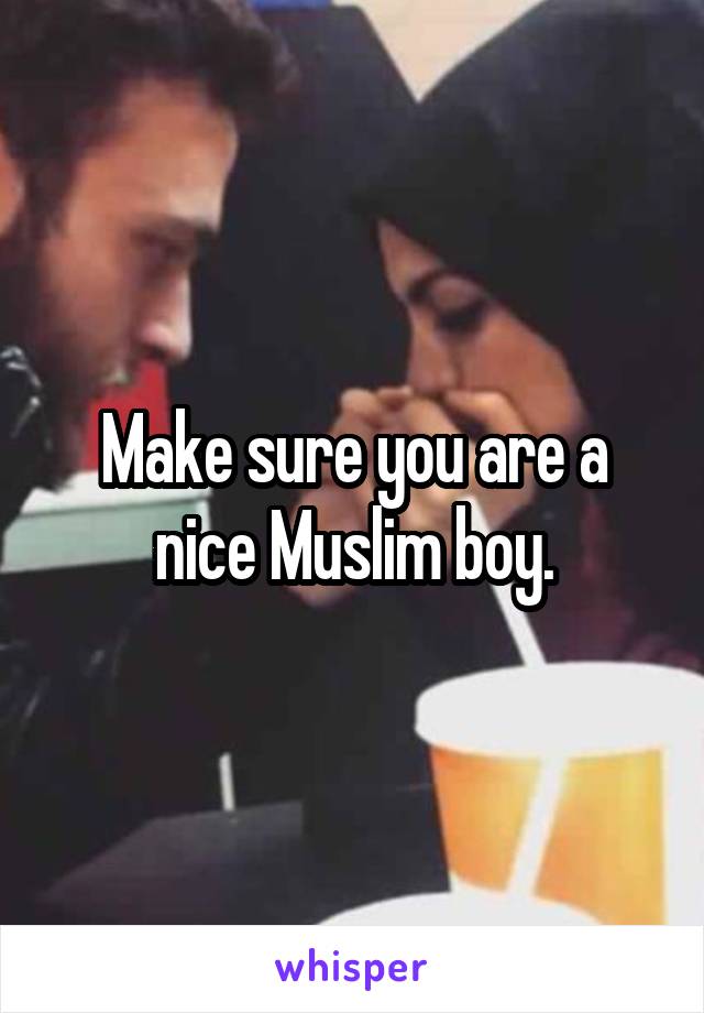 Make sure you are a nice Muslim boy.