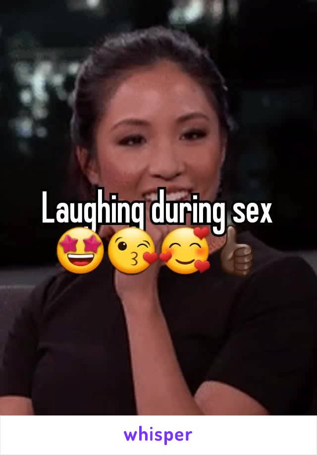 Laughing during sex
🤩😘🥰👍🏿