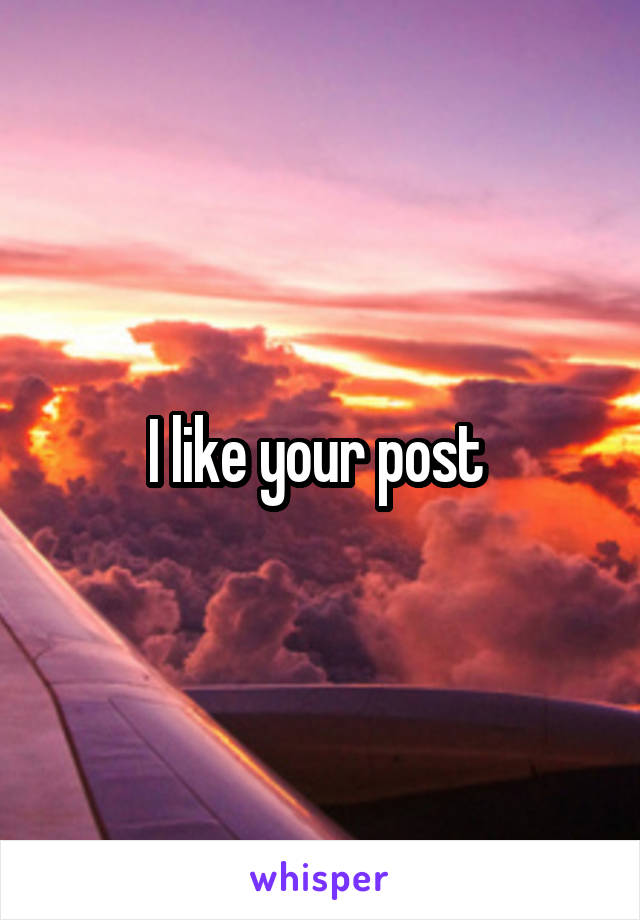 I like your post 