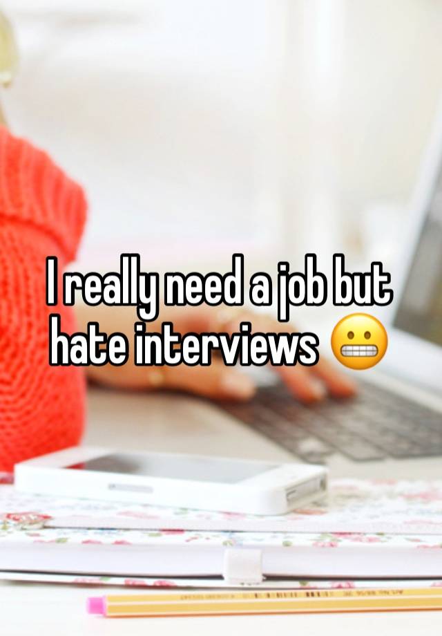 I really need a job but hate interviews 😬