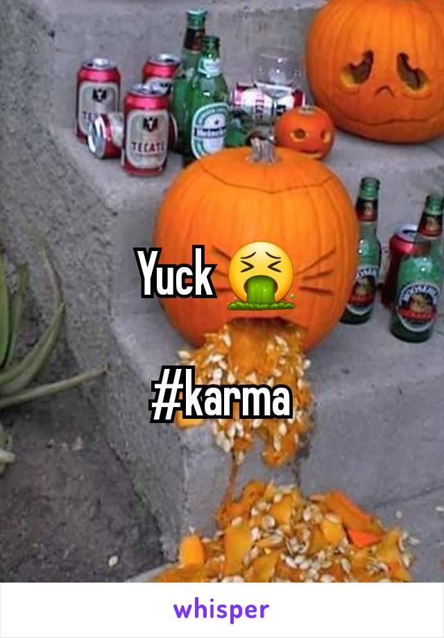 Yuck 🤮 

#karma