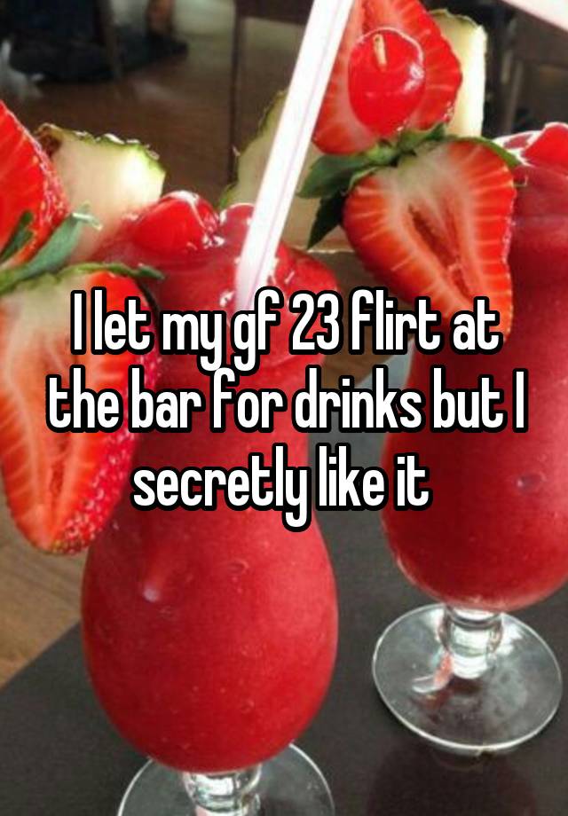 I let my gf 23 flirt at the bar for drinks but I secretly like it 