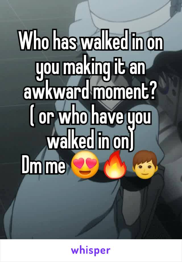 Who has walked in on you making it an awkward moment?
( or who have you walked in on)
Dm me 😍🔥👦