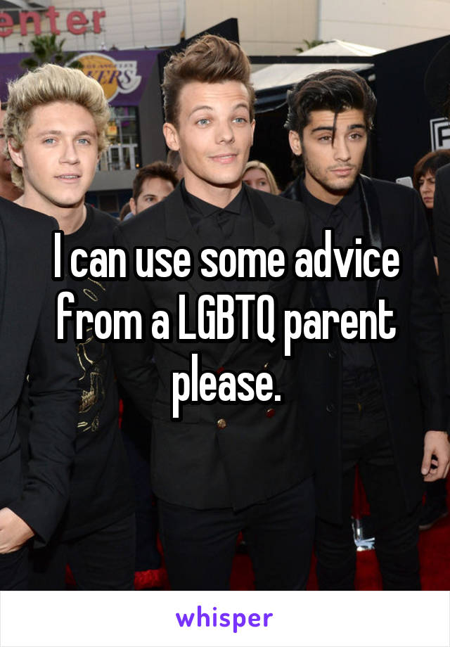 I can use some advice from a LGBTQ parent please.