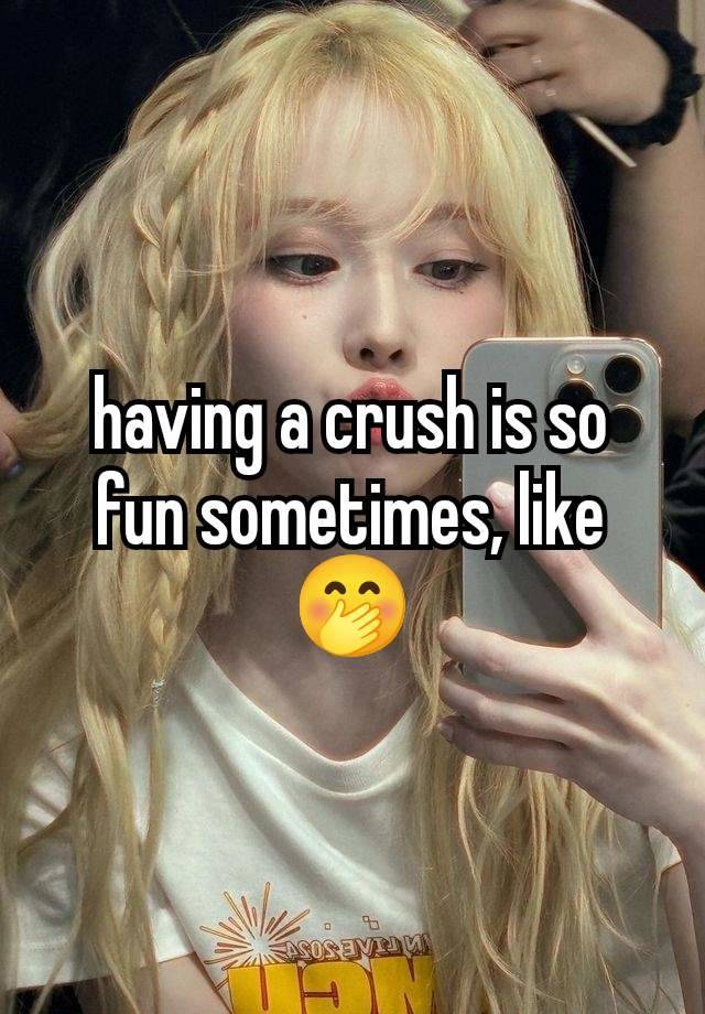 having a crush is so fun sometimes, like 🤭