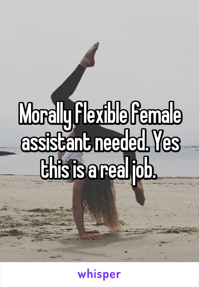 Morally flexible female assistant needed. Yes this is a real job. 