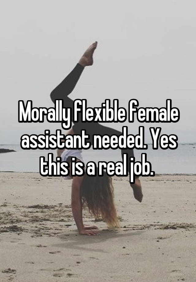 Morally flexible female assistant needed. Yes this is a real job. 