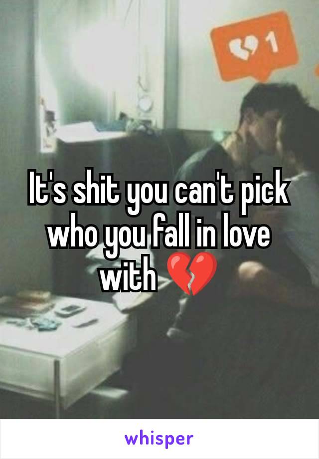 It's shit you can't pick who you fall in love with 💔