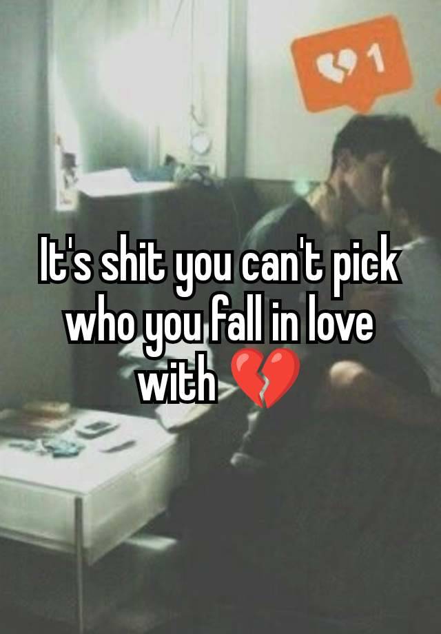 It's shit you can't pick who you fall in love with 💔