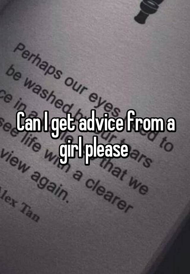 Can I get advice from a girl please 