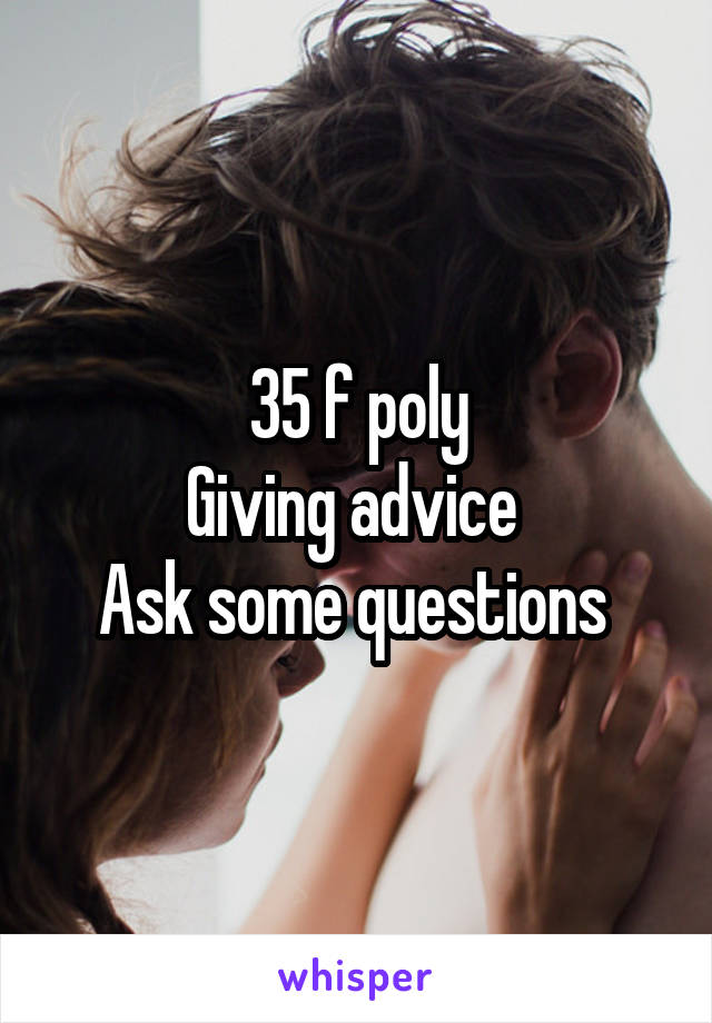 35 f poly
Giving advice 
Ask some questions 