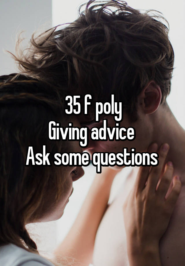 35 f poly
Giving advice 
Ask some questions 