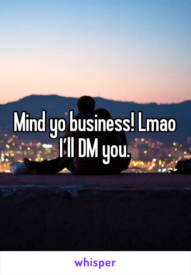 Mind yo business! Lmao I’ll DM you.