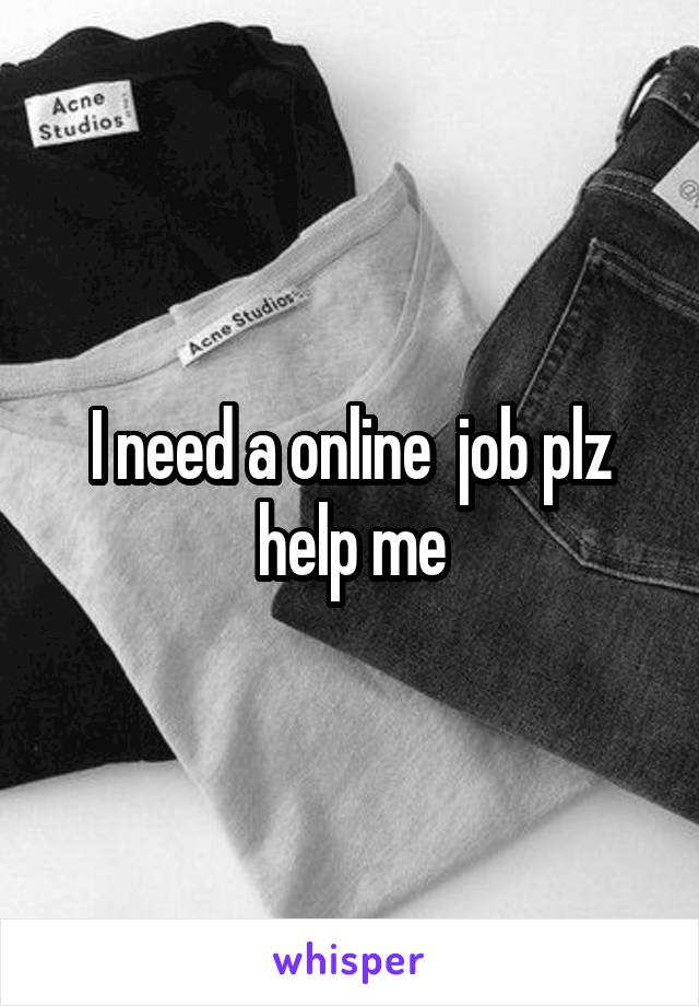 I need a online  job plz help me