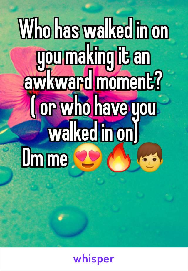 Who has walked in on you making it an awkward moment?
( or who have you walked in on)
Dm me 😍🔥👦