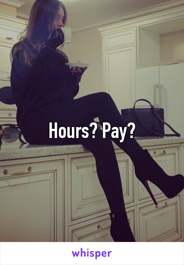 Hours? Pay?