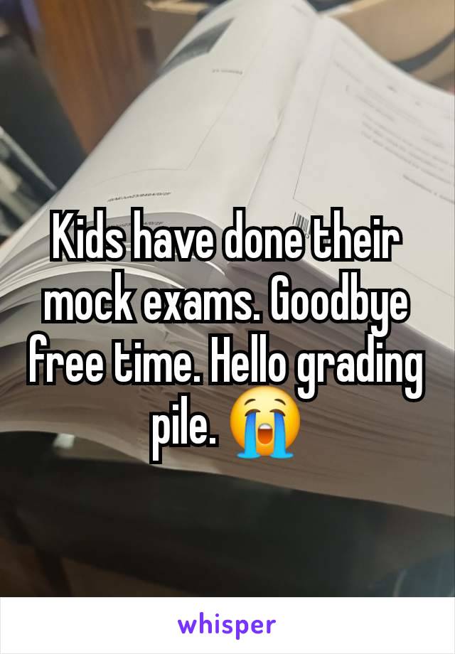 Kids have done their mock exams. Goodbye free time. Hello grading pile. 😭