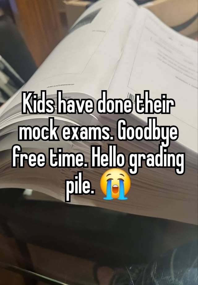 Kids have done their mock exams. Goodbye free time. Hello grading pile. 😭