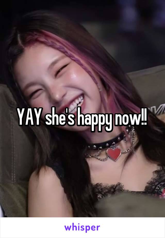 YAY she's happy now!! 