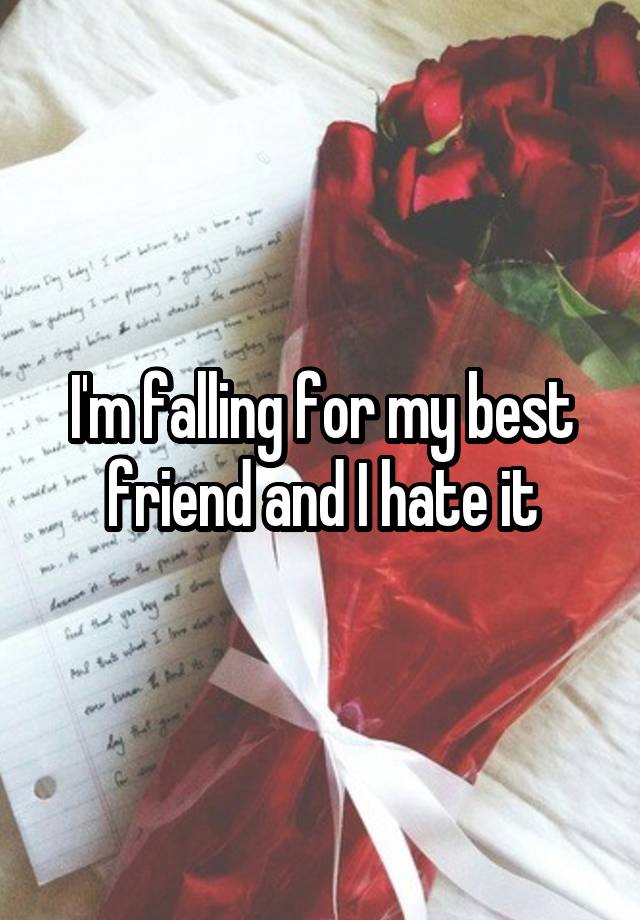 I'm falling for my best friend and I hate it