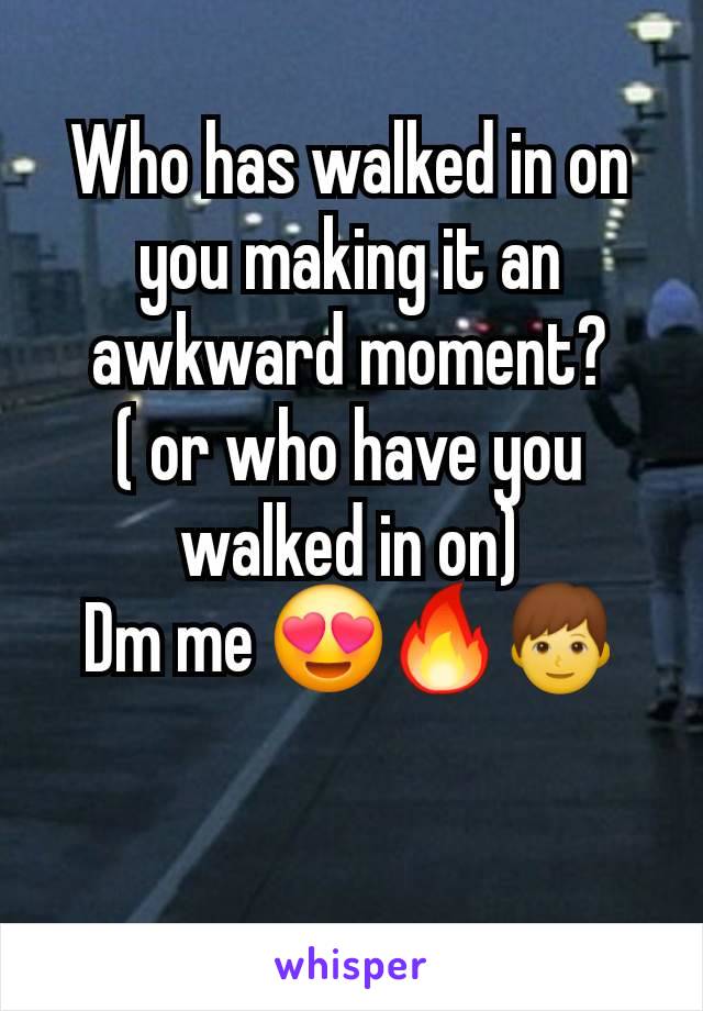 Who has walked in on you making it an awkward moment?
( or who have you walked in on)
Dm me 😍🔥👦