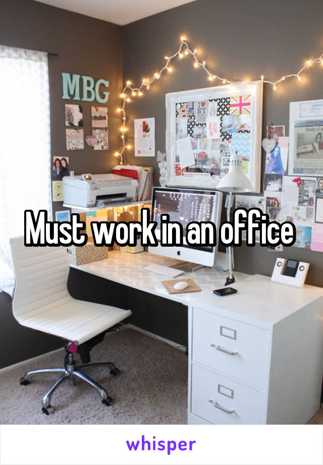 Must work in an office 