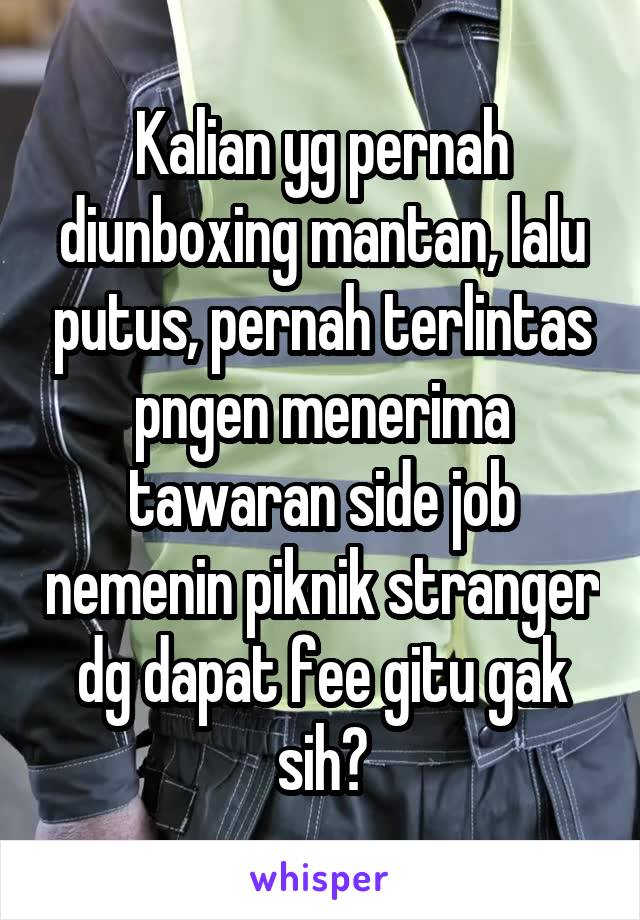 Kalian yg pernah diunboxing mantan, lalu putus, pernah terlintas pngen menerima tawaran side job nemenin piknik stranger dg dapat fee gitu gak sih?