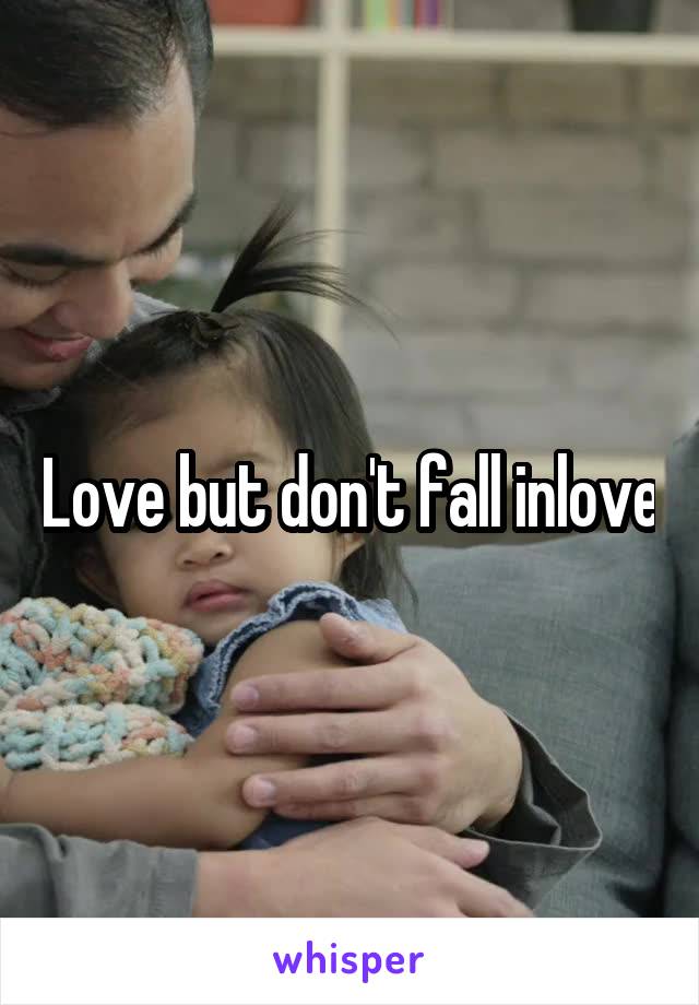 Love but don't fall inlove