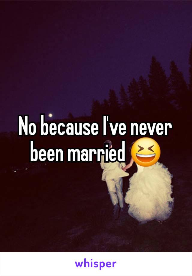 No because I've never been married 😆