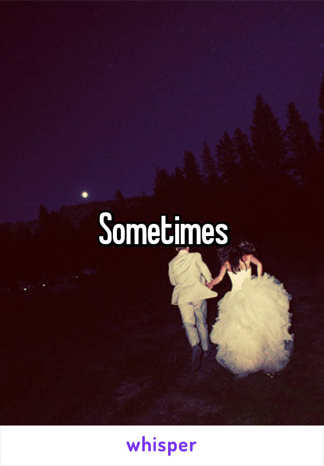 Sometimes