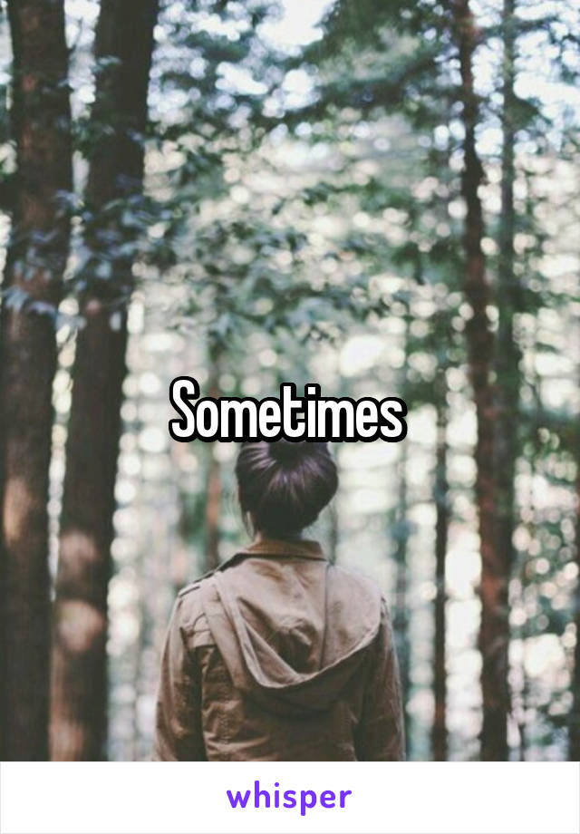 Sometimes 