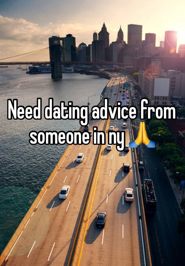 Need dating advice from someone in ny 🙏