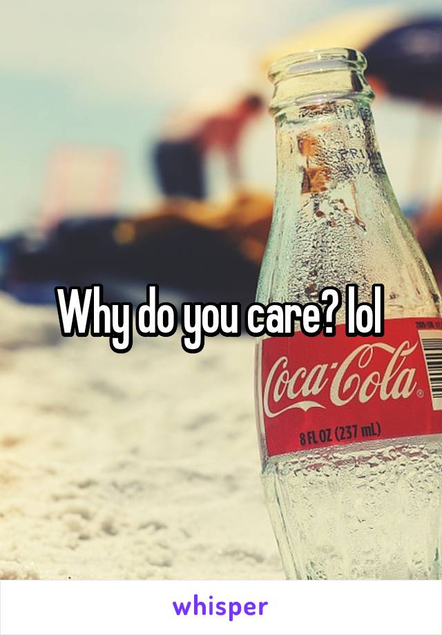 Why do you care? lol 