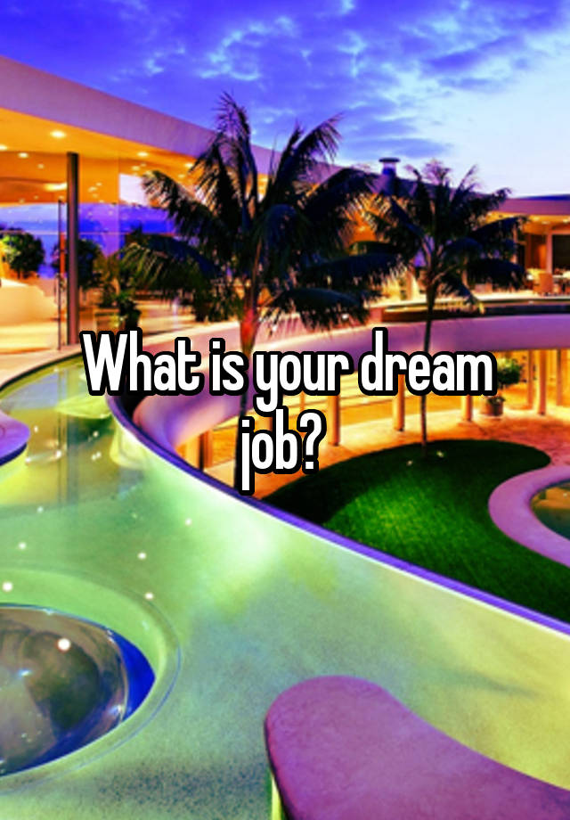 What is your dream job? 