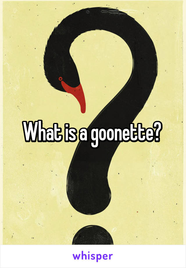 What is a goonette? 