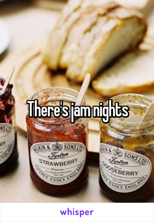 There's jam nights