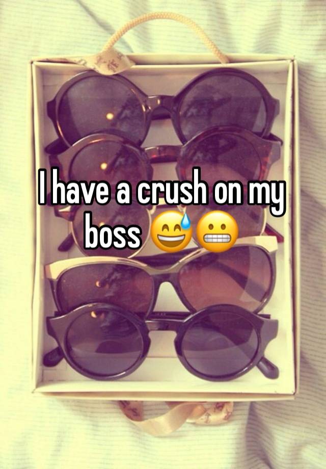 I have a crush on my boss 😅😬