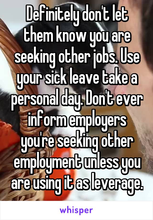 Definitely don't let them know you are seeking other jobs. Use your sick leave take a personal day. Don't ever inform employers you're seeking other employment unless you are using it as leverage. 