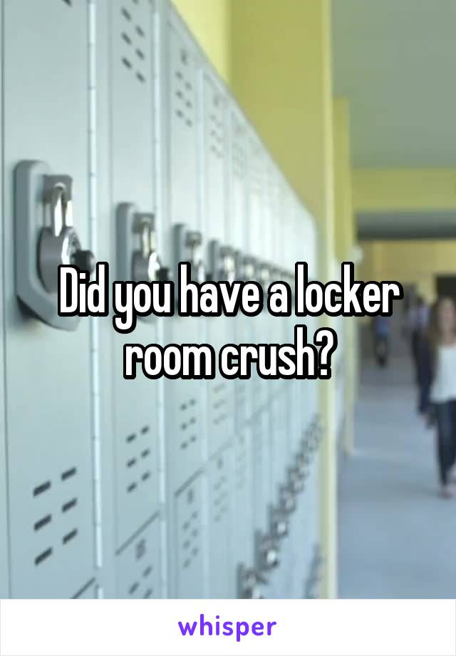 Did you have a locker room crush?