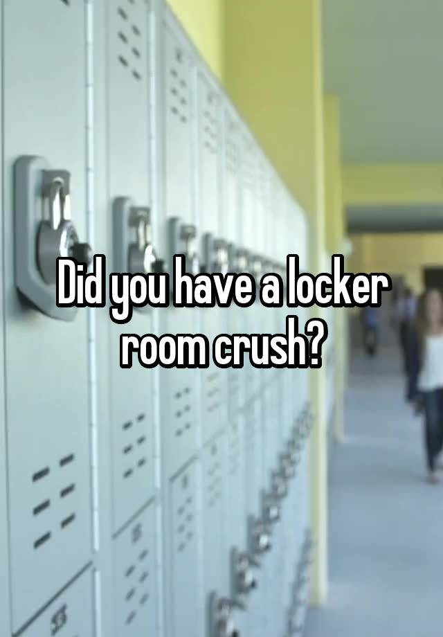 Did you have a locker room crush?