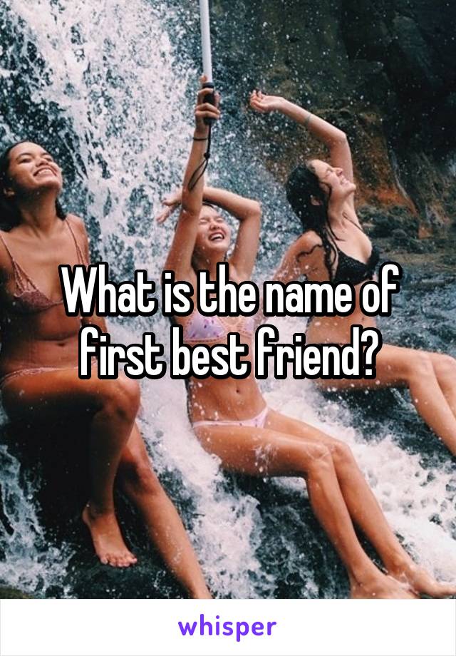 What is the name of first best friend?