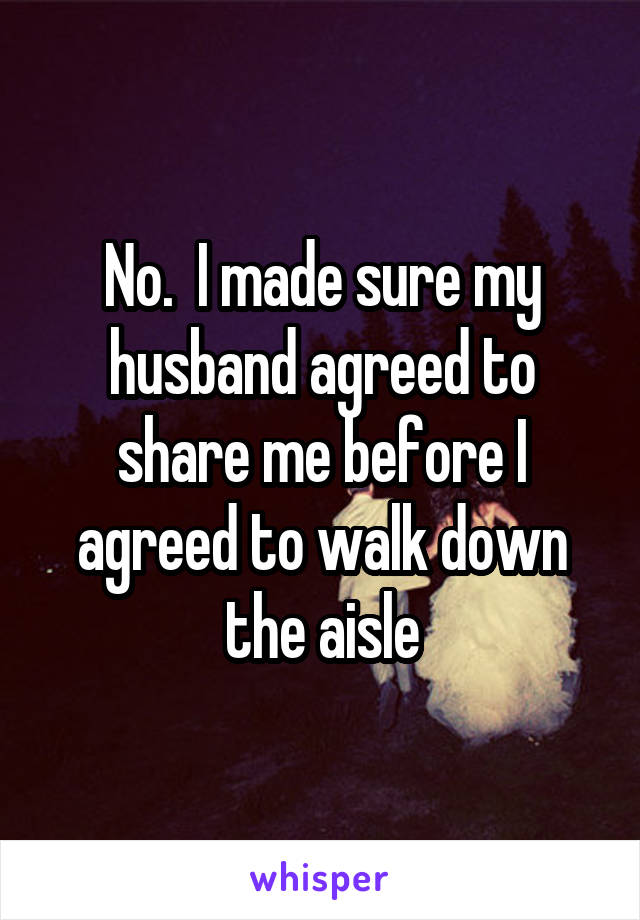 No.  I made sure my husband agreed to share me before I agreed to walk down the aisle