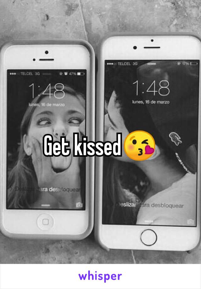 Get kissed😘