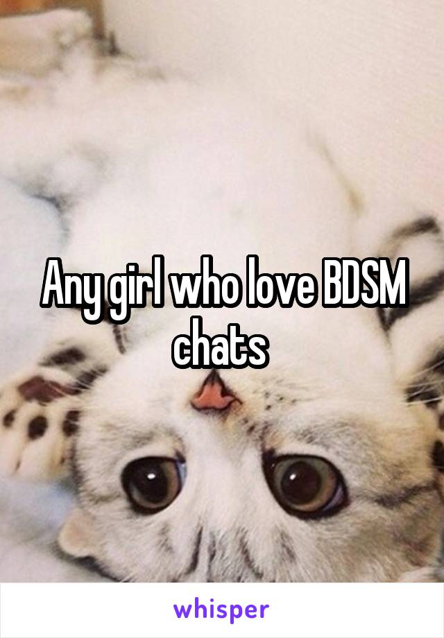 Any girl who love BDSM chats 